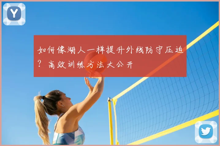 如何像湖人一样提升外线防守压迫？高效训练方法大公开