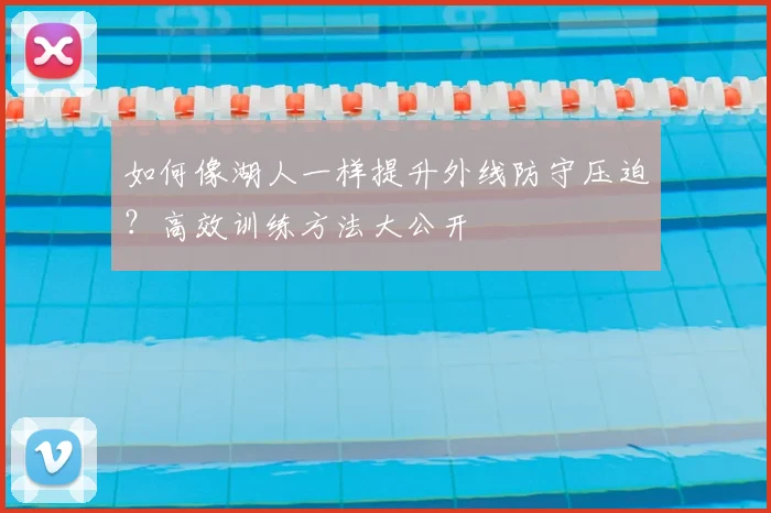 如何像湖人一样提升外线防守压迫?高效训练方法大公开