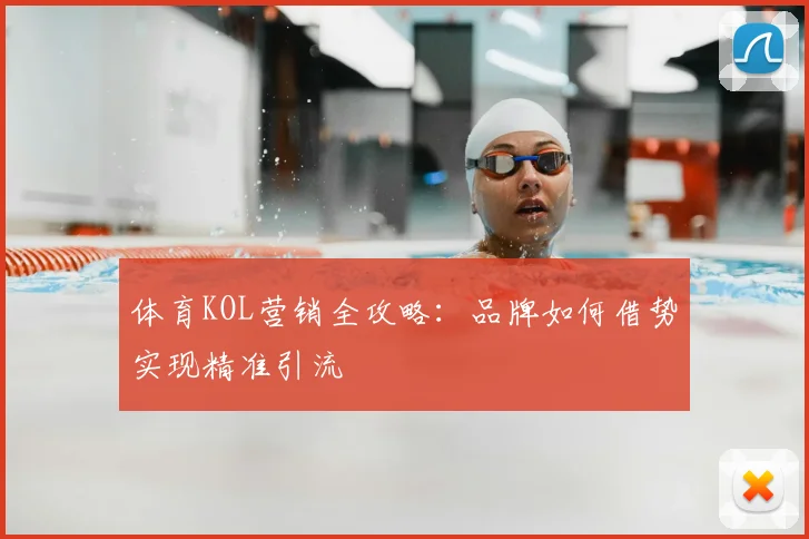 体育KOL营销全攻略：品牌如何借势实现精准引流